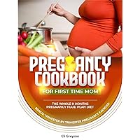 Pregnancy Cookbook For First-Time Mom: The Whole 9 Months Pregnancy Food Plan Diet Pregnancy Cookbook For First-Time Mom: The Whole 9 Months Pregnancy Food Plan Diet Kindle Paperback