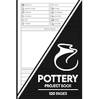 Pottery Project Book: Pottery Project Log Book for Beginners and Professionals | 118 Project Sheets to Record Your Ceramic Work | 120 Pages (6
