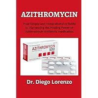 Azithromycin: Your Simple and comprehensive Guide to Harnessing the Healing Power of Azithromycin Antibiotic medication