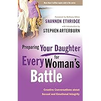 Preparing Your Daughter for Every Woman's Battle: Creative Conversations About Sexual and Emotional Integrity (The Every Man Series) Preparing Your Daughter for Every Woman's Battle: Creative Conversations About Sexual and Emotional Integrity (The Every Man Series) Paperback Kindle