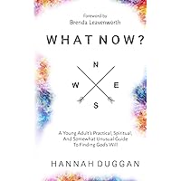 What Now?: A Young Adult's Practical, Spiritual, and Somewhat Unusual Guide to Finding God's Will What Now?: A Young Adult's Practical, Spiritual, and Somewhat Unusual Guide to Finding God's Will Paperback Audible Audiobook Kindle
