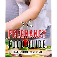 The Pregnancy Food Guide: Nourishing Your Body and Growing a Healthy Baby: A Practical Pregnancy Food Plan