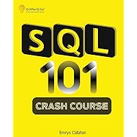 SQL 101 Crash Course: Comprehensive Guide to SQL Fundamentals and Practical Applications