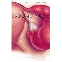 ENDOMETRIOSIS: SYMPTOMS, CAUSES AND TREATMENT ENDOMETRIOSIS: SYMPTOMS, CAUSES AND TREATMENT Kindle Paperback