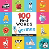 100 first words in german: Bilingual picture book for kids: english / german with pronunciations (Learn german)