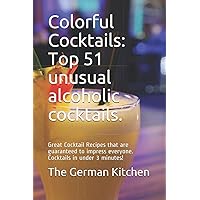 Colorful Cocktails: Top 51 unusual alcoholic cocktails.: Great Cocktail Recipes that are guaranteed to impress everyone. Cocktails in under 3 minutes!