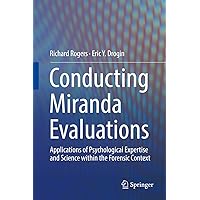 Conducting Miranda Evaluations: Applications of Psychological Expertise and Science within the Forensic Context Conducting Miranda Evaluations: Applications of Psychological Expertise and Science within the Forensic Context Kindle Hardcover Paperback