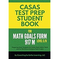 CASAS Test Prep Student Book for Math GOALS Form 917 M Level C/D: Preparing Adult Students for CASAS Math GOALS Tests and for Workforce Entrance Math Exams (CASAS MATH GOALS Student Textbook) CASAS Test Prep Student Book for Math GOALS Form 917 M Level C/D: Preparing Adult Students for CASAS Math GOALS Tests and for Workforce Entrance Math Exams (CASAS MATH GOALS Student Textbook) Paperback Kindle