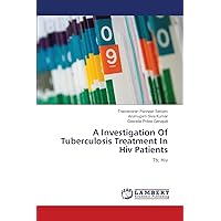 A Investigation Of Tuberculosis Treatment In Hiv Patients: Tb; Hiv A Investigation Of Tuberculosis Treatment In Hiv Patients: Tb; Hiv Paperback