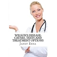 Wilson's Disease: Causes, Tests and Treatment Options Wilson's Disease: Causes, Tests and Treatment Options Kindle Paperback