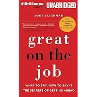 Great on the Job: What to Say, How to Say It. The Secrets of Getting Ahead. Great on the Job: What to Say, How to Say It. The Secrets of Getting Ahead. Audio CD Paperback Audible Audiobook Kindle MP3 CD