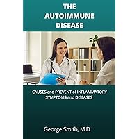The Autoimmune Disease : CAUSES and PREVENT of INFLAMMATORY SYMPTOMS and DISEASES The Autoimmune Disease : CAUSES and PREVENT of INFLAMMATORY SYMPTOMS and DISEASES Kindle Paperback