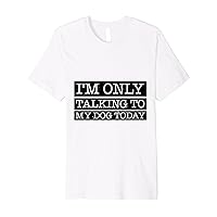I'm Only Talking To My Dog Today Funny Sarcastic Sayings Dog Premium T-Shirt