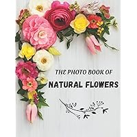 The Photo Book Of Natural Flowers: A Colorful Gift Book for Alzheimer's Patients and Seniors with Dementia (Photo Books)
