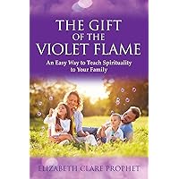 The Gift of the Violet Flame: An Easy Way to Teach Spirituality to your Family The Gift of the Violet Flame: An Easy Way to Teach Spirituality to your Family Paperback Kindle