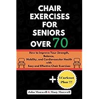 Chair exercises for seniors over 70: How to Improve Your Strength, Balance, Mobility, and Cardiovascular Health with Easy and Effective Chair ... Issues, Improve Your Mobility and fitness) Chair exercises for seniors over 70: How to Improve Your Strength, Balance, Mobility, and Cardiovascular Health with Easy and Effective Chair ... Issues, Improve Your Mobility and fitness) Paperback Kindle Edition