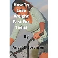 How to lose weight fast for teens How to lose weight fast for teens Kindle Paperback
