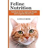 Feline Nutrition: Nutrition for the Optimum Health and Longevity of your Cat Feline Nutrition: Nutrition for the Optimum Health and Longevity of your Cat Paperback Kindle