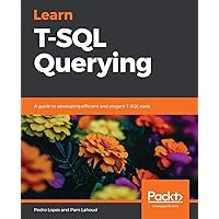 Learn T-SQL Querying: A guide to developing efficient and elegant T-SQL code Learn T-SQL Querying: A guide to developing efficient and elegant T-SQL code Paperback Kindle