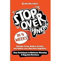 Stop Overthinking in 4 Weeks: Manage Stress, Reduce Anxiety, and Relieve your Mind from Negativity (Easy Techniques to Eliminate Worrying & Regulate Emotions) Stop Overthinking in 4 Weeks: Manage Stress, Reduce Anxiety, and Relieve your Mind from Negativity (Easy Techniques to Eliminate Worrying & Regulate Emotions) Paperback Kindle Audible Audiobook Hardcover