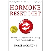 Hormone Reset Diet: Balance Your Metabolism To Lose Up To 13 Pounds In 21 Days: Includes Over 20 Delicious Weight Loss Recipes To Help You With Your Hormone ... Diet, Lose Weight, Booting Metabolism) Hormone Reset Diet: Balance Your Metabolism To Lose Up To 13 Pounds In 21 Days: Includes Over 20 Delicious Weight Loss Recipes To Help You With Your Hormone ... Diet, Lose Weight, Booting Metabolism) Kindle