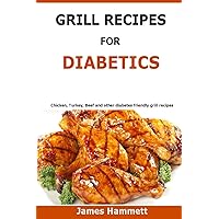 Diabetic Grill Recipes: Chicken, turkey, beef, pork, fish and vegetable and others diabetes friendly grill recipes Diabetic Grill Recipes: Chicken, turkey, beef, pork, fish and vegetable and others diabetes friendly grill recipes Paperback Kindle