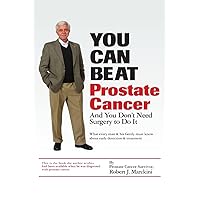 You Can Beat Prostate Cancer: And You Don't Need Surgery to Do It You Can Beat Prostate Cancer: And You Don't Need Surgery to Do It Paperback Kindle