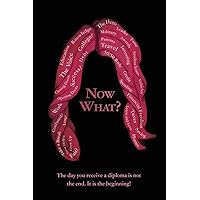 Now What?: The day you receive a diploma is not the end. It is the beginning! Now What?: The day you receive a diploma is not the end. It is the beginning! Paperback