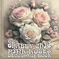 Shabby Chic Pink Roses Decoupage Book: Wall Art Gallery | for Decoupage, Scrapbooking, Passe-partout, Collages, Card Making | Ready To Frame Wall ... and Summer Houses (Shabby Chic Collection) Shabby Chic Pink Roses Decoupage Book: Wall Art Gallery | for Decoupage, Scrapbooking, Passe-partout, Collages, Card Making | Ready To Frame Wall ... and Summer Houses (Shabby Chic Collection) Paperback