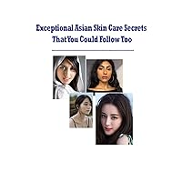Exceptional Asian Skin Care Secrets That You Could Follow Too: why asian skin is flawless, Asian anti aging secrets