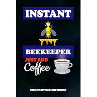 Instant Beekeeper Just add Coffee: Composition Notebook, Funny Sarcastic Birthday Journal for beekeeping Honey Lovers to write on Instant Beekeeper Just add Coffee: Composition Notebook, Funny Sarcastic Birthday Journal for beekeeping Honey Lovers to write on Paperback
