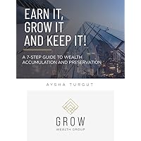 Earn It, Grow It, And Keep It!: A 7-Step Guide to Wealth Accumulation and Preservation Earn It, Grow It, And Keep It!: A 7-Step Guide to Wealth Accumulation and Preservation Kindle Paperback