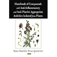 Handbook of Compounds with Anti-Inflammatory and Anti-Platelet Aggregation Activities Isolated from Plants Handbook of Compounds with Anti-Inflammatory and Anti-Platelet Aggregation Activities Isolated from Plants Hardcover