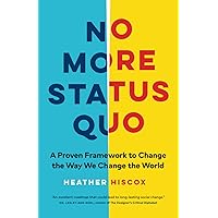No More Status Quo: A Proven Framework to Change the Way We Change the World No More Status Quo: A Proven Framework to Change the Way We Change the World Paperback Kindle