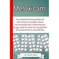 Meloxicam: A comprehensive guidebook that teaches readers about nonsteroidal anti-inflammatory drugs used to treat the symptoms of osteoarthritis and arthritis Meloxicam: A comprehensive guidebook that teaches readers about nonsteroidal anti-inflammatory drugs used to treat the symptoms of osteoarthritis and arthritis Paperback Kindle