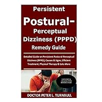 Persistent Postural-Perceptual Dizziness (PPPD) Remedy Guide: Detailed Guide on Persistent Postural-Perceptual Dizziness (PPPD); Causes & Signs; Efficient Treatment; Physical Therapy & Lots More Persistent Postural-Perceptual Dizziness (PPPD) Remedy Guide: Detailed Guide on Persistent Postural-Perceptual Dizziness (PPPD); Causes & Signs; Efficient Treatment; Physical Therapy & Lots More Paperback Kindle