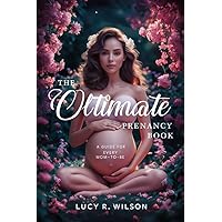 THE ULTIMATE PREGNANCY BOOK: A GUIDE FOR EVERY MOM-TO-BE THE ULTIMATE PREGNANCY BOOK: A GUIDE FOR EVERY MOM-TO-BE Kindle Paperback