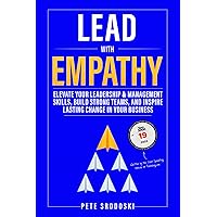 Lead With Empathy: Elevate Your Leadership & Management Skills, Build Strong Teams, and Inspire Lasting Change in Your Business (The Small Business Owner's Toolkit)