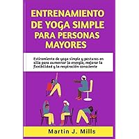 ENTRENAMIENTO DE YOGA SIMPLE PARA PERSONAS MAYORES: Estiramiento de yoga simple y posturas en silla para aumentar la energía, mejorar la flexibilidad ... YOGA STRETCHES SERIES) (Spanish Edition) ENTRENAMIENTO DE YOGA SIMPLE PARA PERSONAS MAYORES: Estiramiento de yoga simple y posturas en silla para aumentar la energía, mejorar la flexibilidad ... YOGA STRETCHES SERIES) (Spanish Edition) Paperback Kindle
