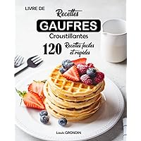 Livre de recettes gaufres croustillantes: 120 Recettes faciles et rapides (French Edition)