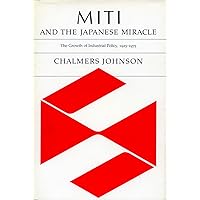 MITI and the Japanese Miracle: The Growth of Industrial Policy, 1925-1975 MITI and the Japanese Miracle: The Growth of Industrial Policy, 1925-1975 Paperback Kindle Hardcover