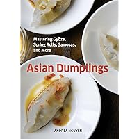 Asian Dumplings: Mastering Gyoza, Spring Rolls, Samosas, and More [A Cookbook] Asian Dumplings: Mastering Gyoza, Spring Rolls, Samosas, and More [A Cookbook] Hardcover Kindle