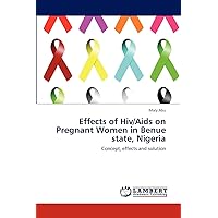 Effects of Hiv/Aids on Pregnant Women in Benue state, Nigeria: Concept, effects and solution