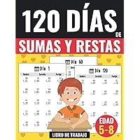 120 Días de Sumas y Restas - Libro de Trabajo: Ejercicios Matemáticos para niños de 5 a 8 años - Practica una página por día para ser bueno en Matemática (Sumas y Restas para Niños) (Spanish Edition)