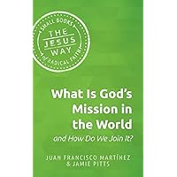 What is God's Mission in the World and How Do We Join It? (The Jesus Way: Small Books of Radical Faith) What is God's Mission in the World and How Do We Join It? (The Jesus Way: Small Books of Radical Faith) Paperback Kindle