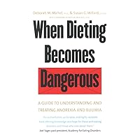 When Dieting Becomes Dangerous: A Guide to Understanding and Treating Anorexia and Bulimia When Dieting Becomes Dangerous: A Guide to Understanding and Treating Anorexia and Bulimia Kindle Hardcover Paperback