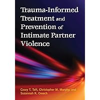 Trauma-Informed Treatment and Prevention of Intimate Partner Violence Trauma-Informed Treatment and Prevention of Intimate Partner Violence Hardcover Kindle