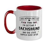 A Wise Woman Once Said Fuck This Shit, I'm Getting a Dachshund And She Lived Happily Ever After Two Tone Red and White Coffee Mug 11oz.