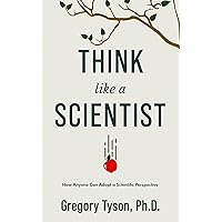 Think Like a Scientist: How Anyone Can Adopt a Scientific Perspective