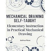 Mechanical Drawing Self-Taught: Elementary Instruction in Practical Mechanical Drawing Mechanical Drawing Self-Taught: Elementary Instruction in Practical Mechanical Drawing Paperback